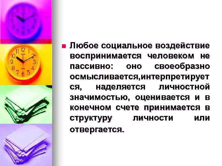 n Любое социальное воздействие воспринимается человеком не пассивно: оно своеобразно осмысливается, интерпретирует ся, наделяется