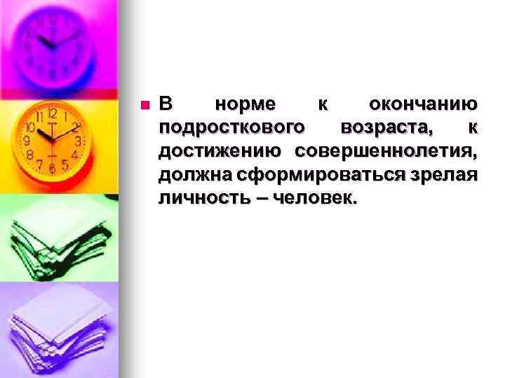 n В норме к окончанию подросткового возраста, к достижению совершеннолетия, должна сформироваться зрелая личность