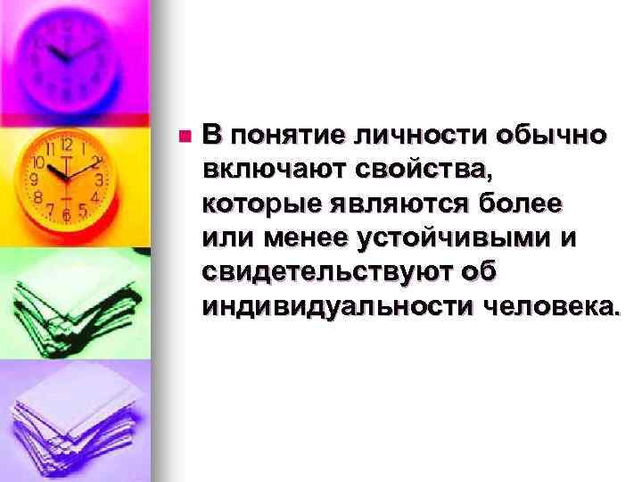 n В понятие личности обычно включают свойства, которые являются более или менее устойчивыми и