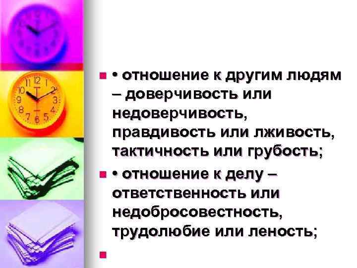  • отношение к другим людям – доверчивость или недоверчивость, правдивость или лживость, тактичность