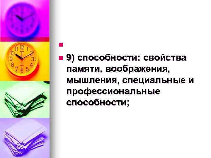  n 9) способности: свойства памяти, воображения, мышления, специальные и профессиональные способности; n 