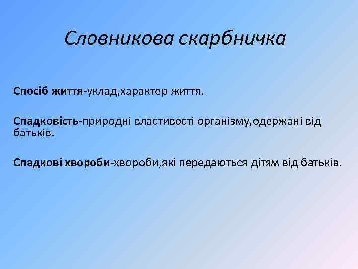 Словникова скарбничка Спосіб життя-уклад, характер життя. Спадковість-природні властивості організму, одержані від батьків. Спадкові хвороби-хвороби,