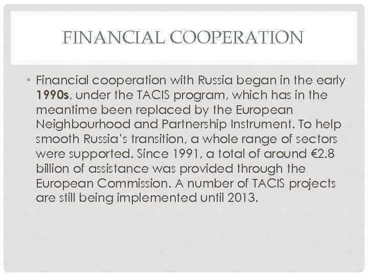 FINANCIAL COOPERATION • Financial cooperation with Russia began in the early 1990 s, under