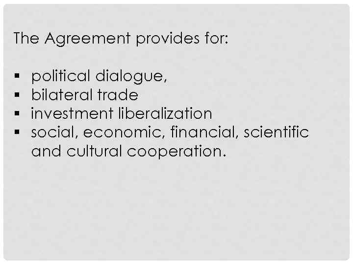 The Agreement provides for: § § political dialogue, bilateral trade investment liberalization social, economic,