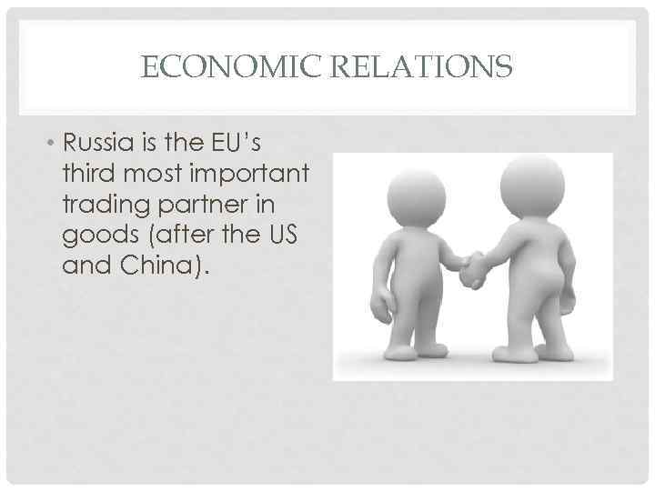 ECONOMIC RELATIONS • Russia is the EU’s third most important trading partner in goods