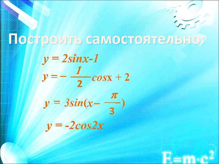 Построить самостоятельно: y = 2 sinx-1 1 y=2 cosx + 2 y = 3