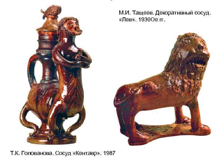 М. И. Тащеев. Декоративный сосуд. «Лев» . 1930 Oe гг. Т. К. Голованова. Сосуд