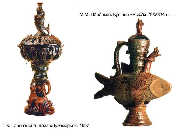 М. М. Пелёнкин. Кувшин «Рыба» . 1950 Oe гг. Т. К. Голованова. Ваза «Лукоморье»