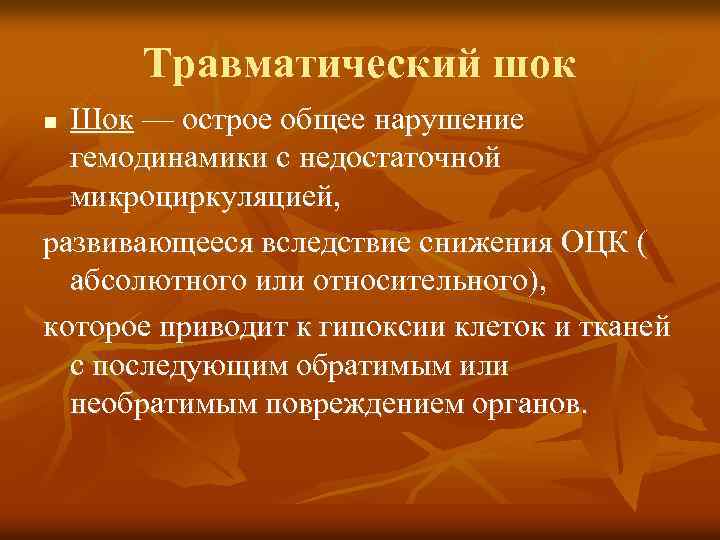 Травматический шок Шок — острое общее нарушение гемодинамики с недостаточной микроциркуляцией, развивающееся вследствие снижения