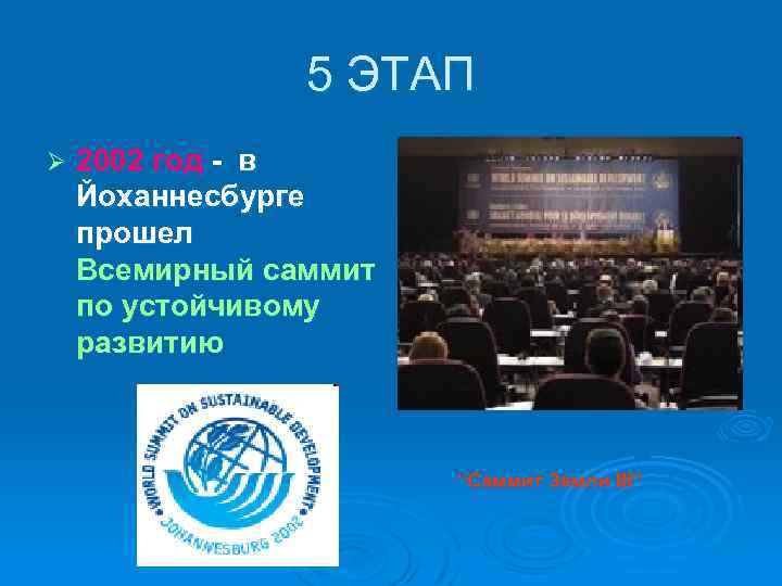 5 ЭТАП Ø 2002 год - в Йоханнесбурге прошел Всемирный саммит по устойчивому развитию