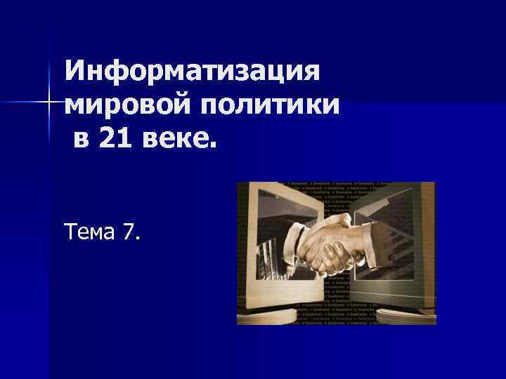 Информатизация мировой политики в 21 веке. Тема 7. 