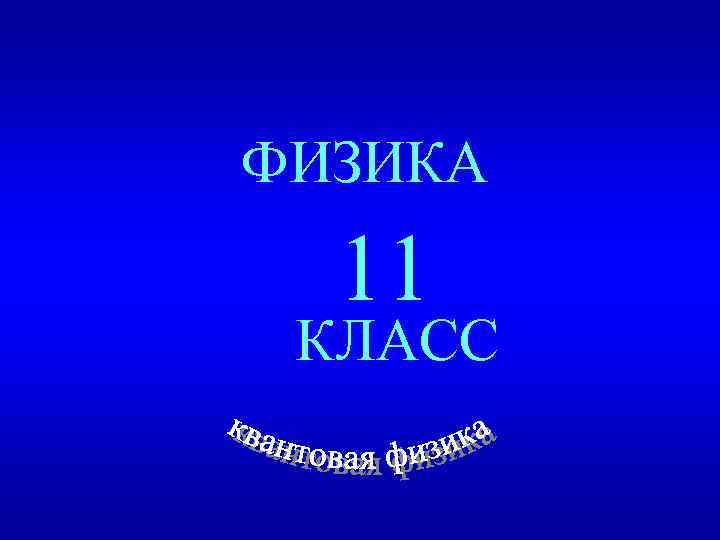 ФИЗИКА 11 КЛАСС 