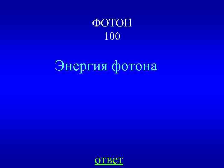 ФОТОН 100 Энергия фотона ответ 