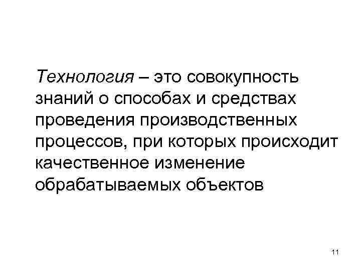 Технология – это совокупность знаний о способах и средствах проведения производственных процессов, при которых