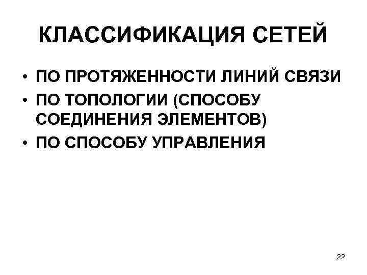 КЛАССИФИКАЦИЯ СЕТЕЙ • ПО ПРОТЯЖЕННОСТИ ЛИНИЙ СВЯЗИ • ПО ТОПОЛОГИИ (СПОСОБУ СОЕДИНЕНИЯ ЭЛЕМЕНТОВ) •