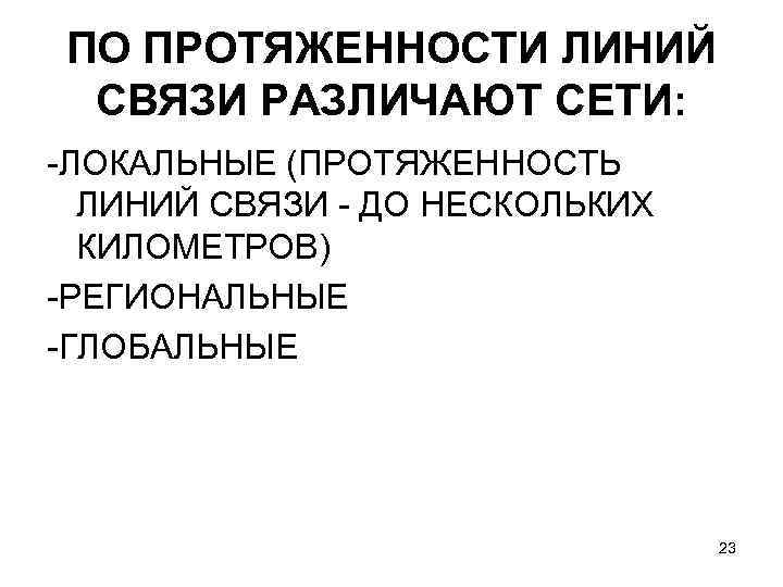 ПО ПРОТЯЖЕННОСТИ ЛИНИЙ СВЯЗИ РАЗЛИЧАЮТ СЕТИ: -ЛОКАЛЬНЫЕ (ПРОТЯЖЕННОСТЬ ЛИНИЙ СВЯЗИ - ДО НЕСКОЛЬКИХ КИЛОМЕТРОВ)