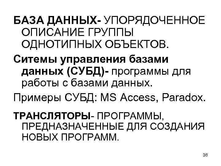 БАЗА ДАННЫХ- УПОРЯДОЧЕННОЕ ОПИСАНИЕ ГРУППЫ ОДНОТИПНЫХ ОБЪЕКТОВ. Ситемы управления базами данных (СУБД)- программы для