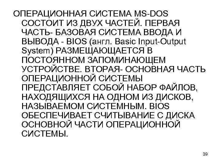 ОПЕРАЦИОННАЯ СИСТЕМА MS-DOS СОСТОИТ ИЗ ДВУХ ЧАСТЕЙ. ПЕРВАЯ ЧАСТЬ- БАЗОВАЯ СИСТЕМА ВВОДА И ВЫВОДА