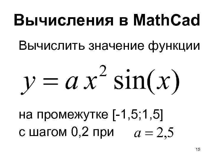 Вычисления в Math. Cad Вычислить значение функции на промежутке [-1, 5; 1, 5] с