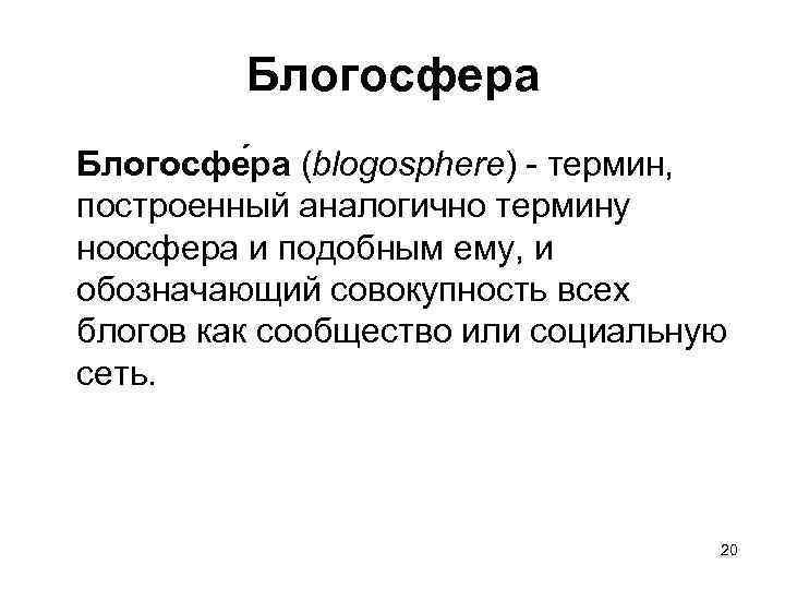 Блогосфера Блогосфе ра (blogosphere) - термин, построенный аналогично термину ноосфера и подобным ему, и