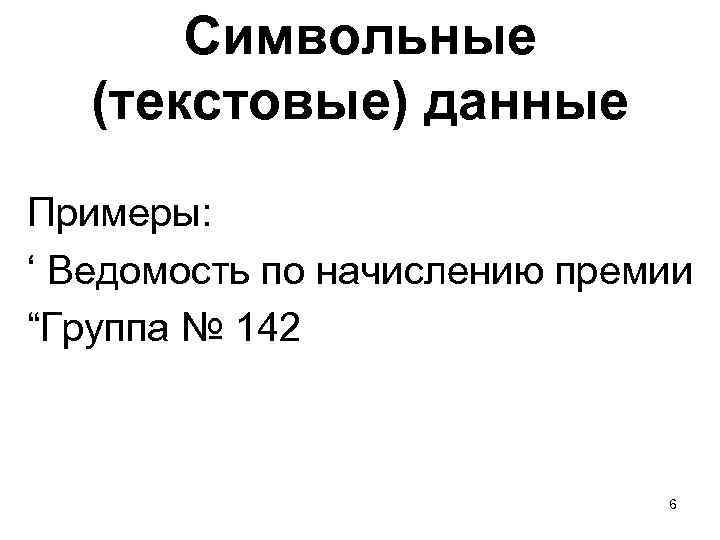 Символьные (текстовые) данные Примеры: ‘ Ведомость по начислению премии “Группа № 142 6 