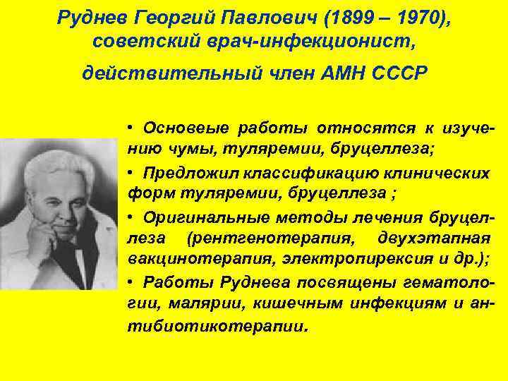 Руднев Георгий Павлович (1899 – 1970), советский врач-инфекционист, действительный член АМН СССР • Основеые