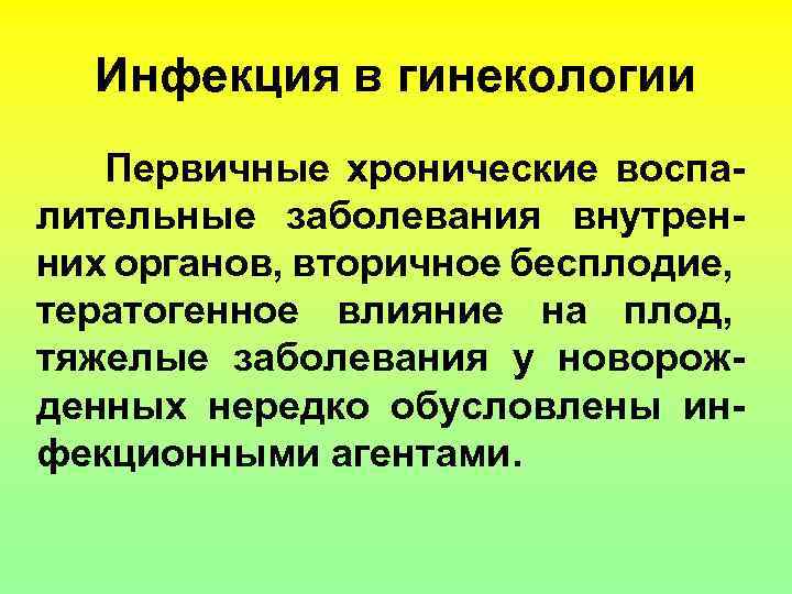 Инфекция в гинекологии Первичные хронические воспалительные заболевания внутренних органов, вторичное бесплодие, тератогенное влияние на