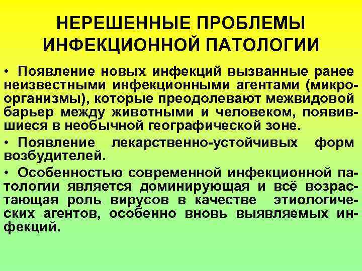НЕРЕШЕННЫЕ ПРОБЛЕМЫ ИНФЕКЦИОННОЙ ПАТОЛОГИИ • Появление новых инфекций вызванные ранее неизвестными инфекционными агентами (микроорганизмы),