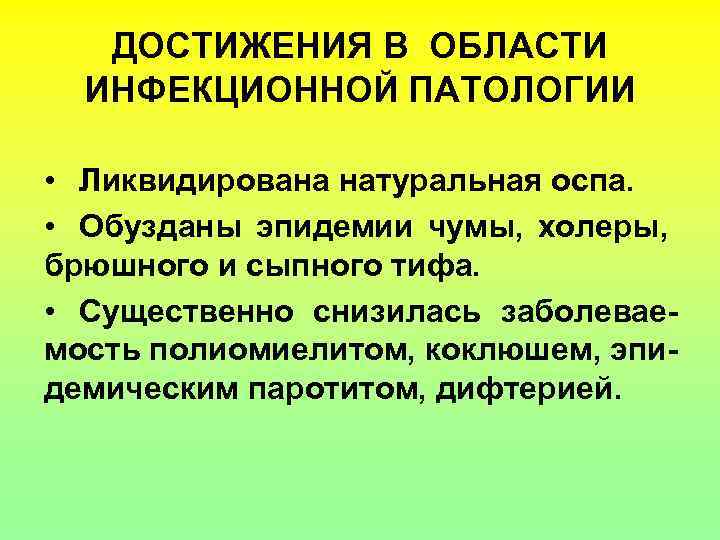 ДОСТИЖЕНИЯ В ОБЛАСТИ ИНФЕКЦИОННОЙ ПАТОЛОГИИ • Ликвидирована натуральная оспа. • Обузданы эпидемии чумы, холеры,