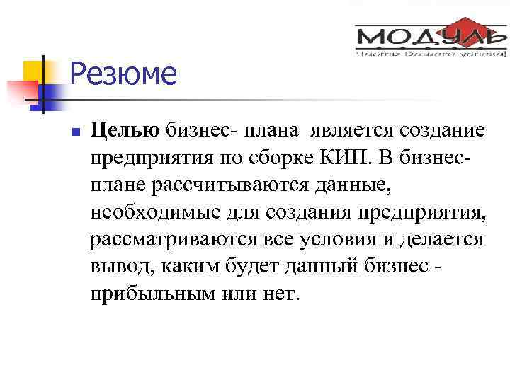 Резюме n Целью бизнес- плана является создание предприятия по сборке КИП. В бизнесплане рассчитываются