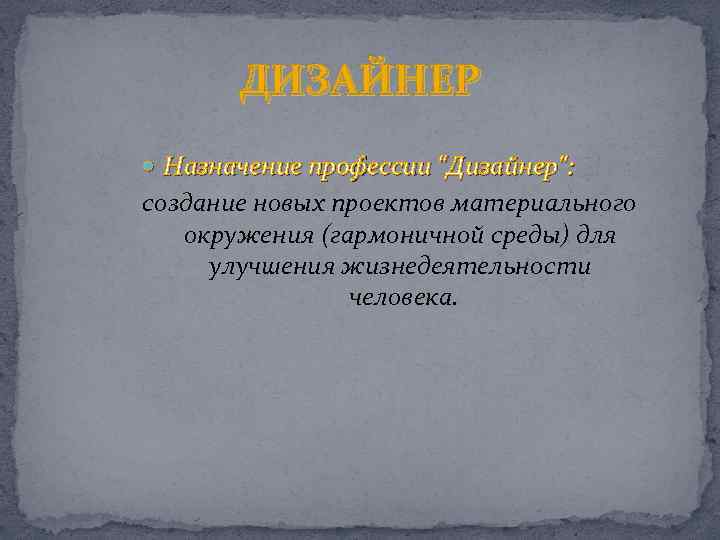 ДИЗАЙНЕР Назначение профессии "Дизайнер": создание новых проектов материального окружения (гармоничной среды) для улучшения жизнедеятельности