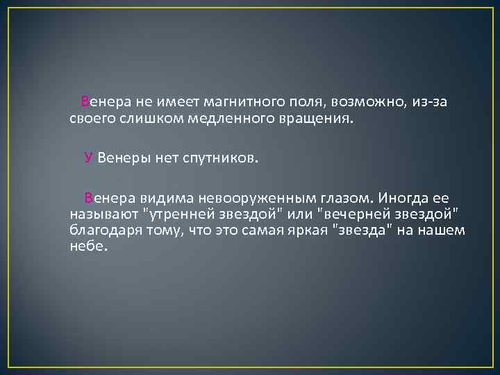  Венера не имеет магнитного поля, возможно, из-за своего слишком медленного вращения. У Венеры