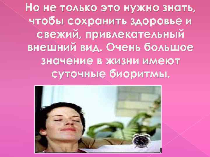 Но не только это нужно знать, чтобы сохранить здоровье и свежий, привлекательный внешний вид.