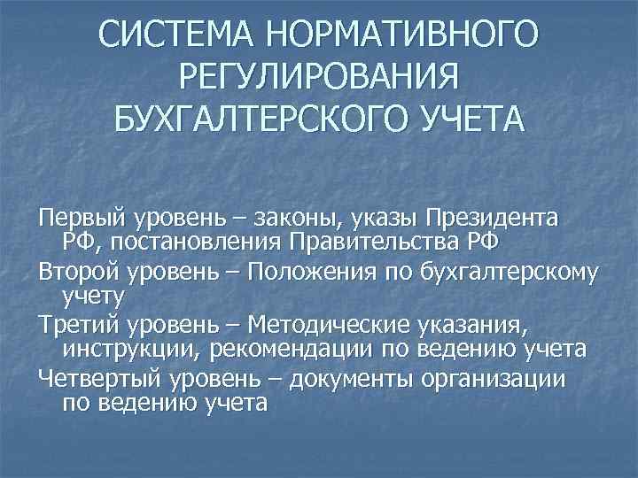 СИСТЕМА НОРМАТИВНОГО РЕГУЛИРОВАНИЯ БУХГАЛТЕРСКОГО УЧЕТА Первый уровень – законы, указы Президента РФ, постановления Правительства