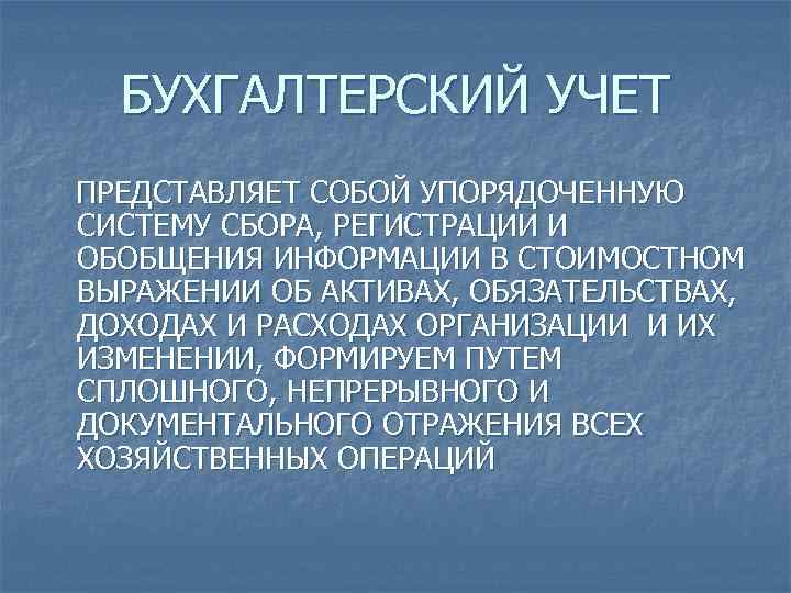 БУХГАЛТЕРСКИЙ УЧЕТ ПРЕДСТАВЛЯЕТ СОБОЙ УПОРЯДОЧЕННУЮ СИСТЕМУ СБОРА, РЕГИСТРАЦИИ И ОБОБЩЕНИЯ ИНФОРМАЦИИ В СТОИМОСТНОМ ВЫРАЖЕНИИ