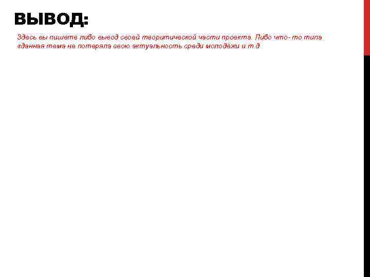 ВЫВОД: Здесь вы пишете либо вывод своей теоритической части проекта. Либо что- то типа