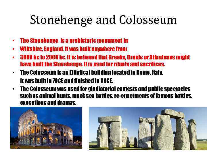 Stonehenge and Colosseum • The Stonehenge is a prehistoric monument in • Wiltshire, England.