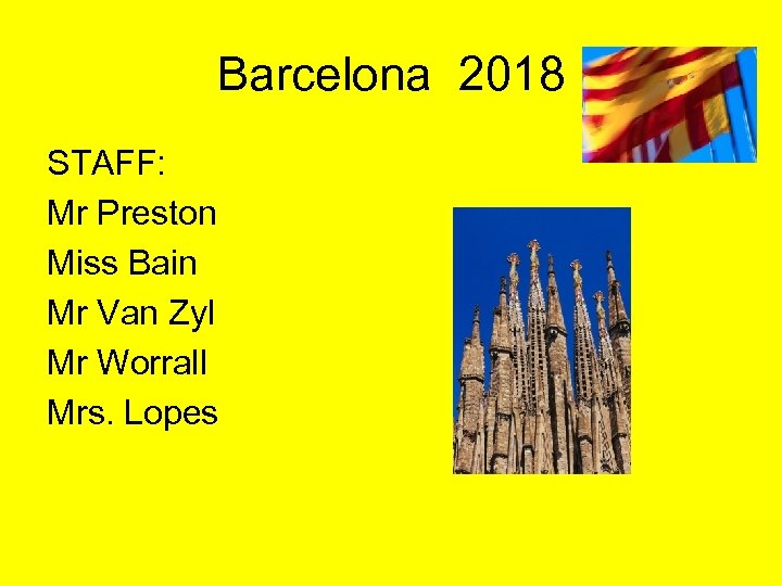 Barcelona 2018 STAFF: Mr Preston Miss Bain Mr Van Zyl Mr Worrall Mrs. Lopes