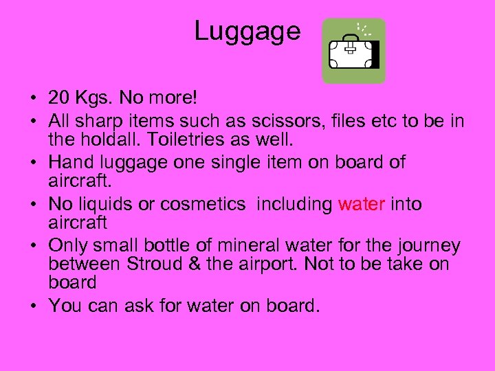 Luggage • 20 Kgs. No more! • All sharp items such as scissors, files