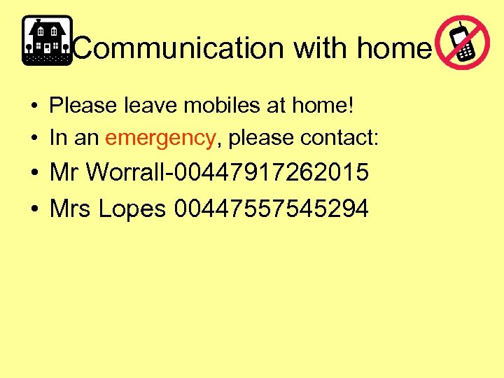 Communication with home • Please leave mobiles at home! • In an emergency, please