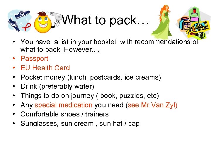 What to pack… • You have a list in your booklet with recommendations of