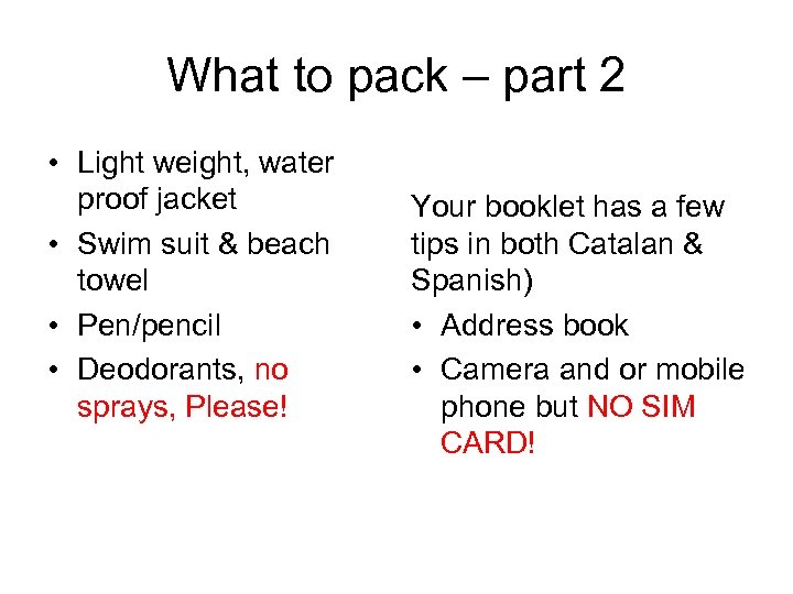 What to pack – part 2 • Light weight, water proof jacket • Swim