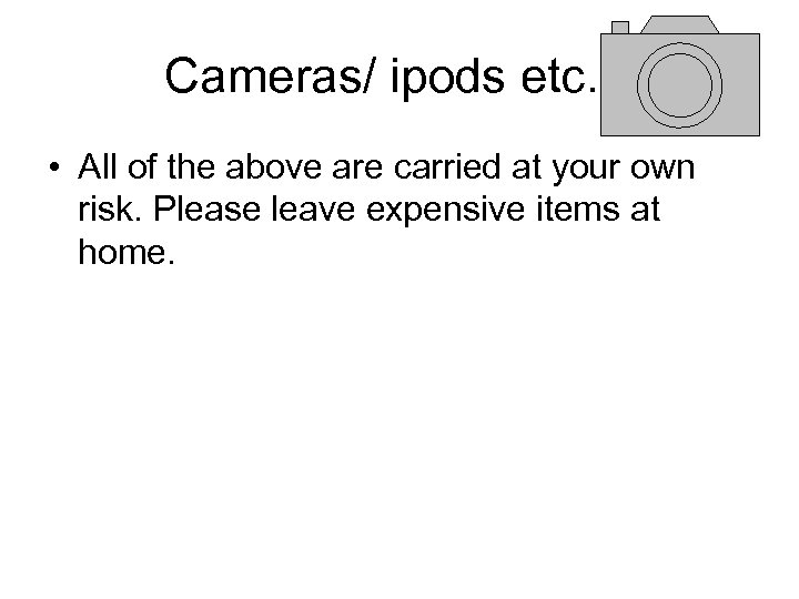 Cameras/ ipods etc… • All of the above are carried at your own risk.