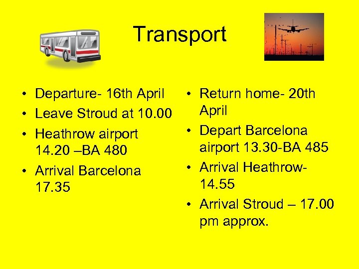 Transport • Departure- 16 th April • Return home- 20 th April • Leave