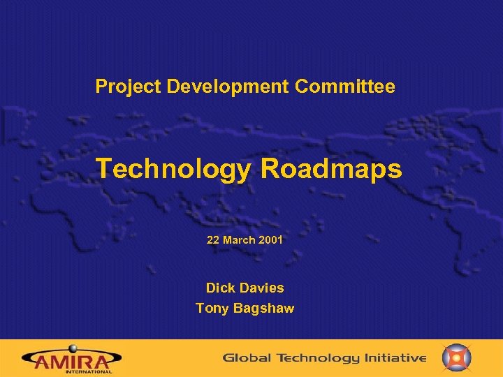 Project Development Committee Technology Roadmaps 22 March 2001 Dick Davies Tony Bagshaw 