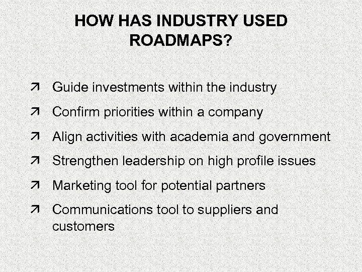 HOW HAS INDUSTRY USED ROADMAPS? ä Guide investments within the industry ä Confirm priorities