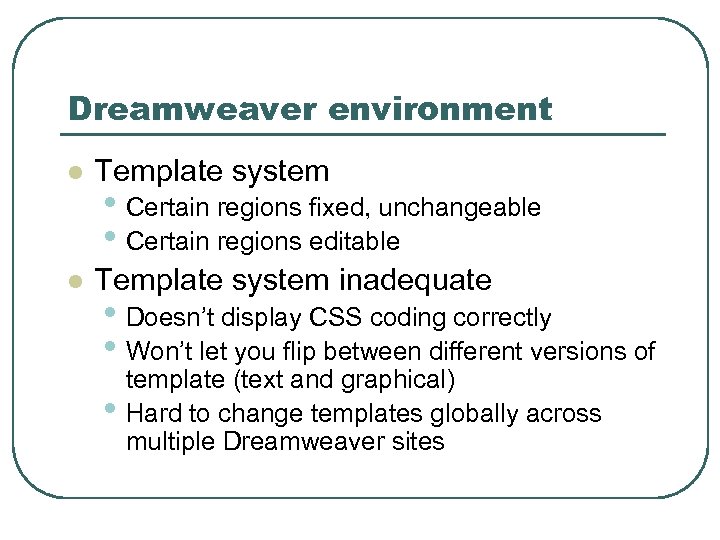 Dreamweaver environment l Template system inadequate • Certain regions fixed, unchangeable • Certain regions