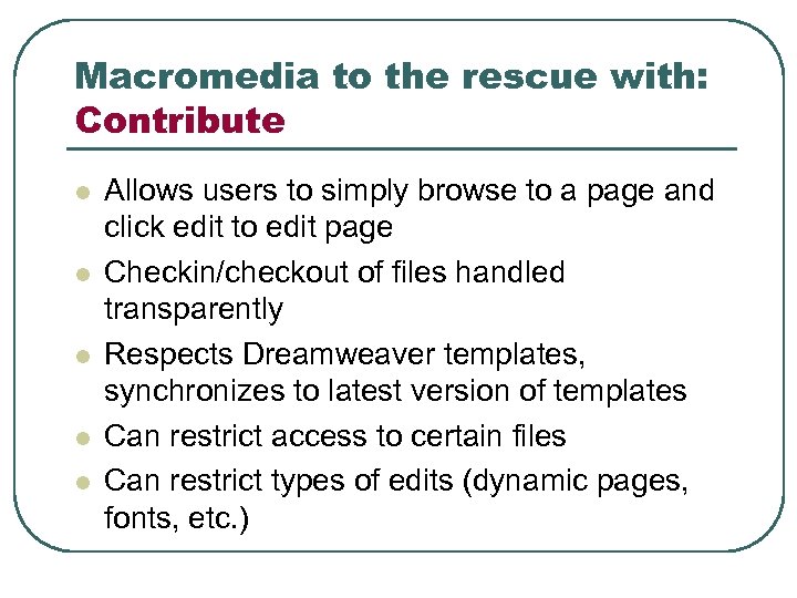 Macromedia to the rescue with: Contribute l l l Allows users to simply browse