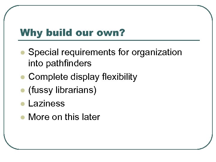 Why build our own? l l l Special requirements for organization into pathfinders Complete