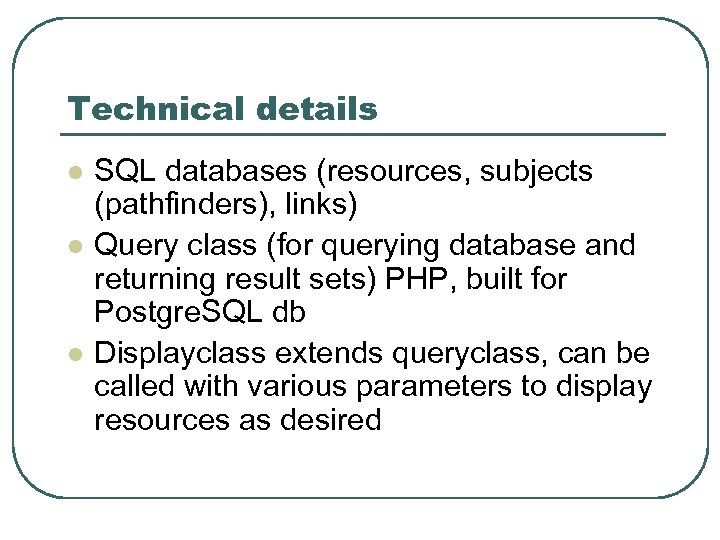 Technical details l l l SQL databases (resources, subjects (pathfinders), links) Query class (for